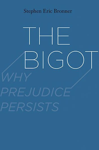 Stephen Eric Bronner: The Bigot – Why Prejudice Persists