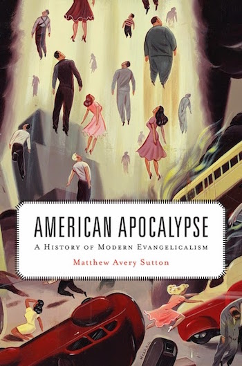 Matthew Avery Sutton: American Apocalypse – A History of Modern Evangelism